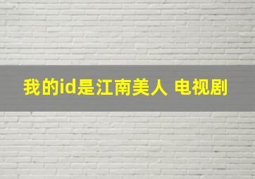 我的id是江南美人 电视剧